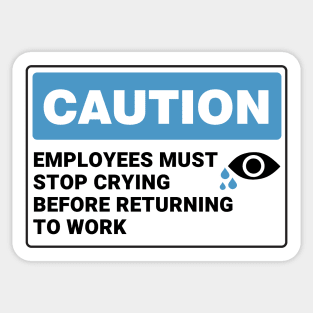 Employees Must Stop Crying Before Returning to Work ,Funny Office Sign Sticker